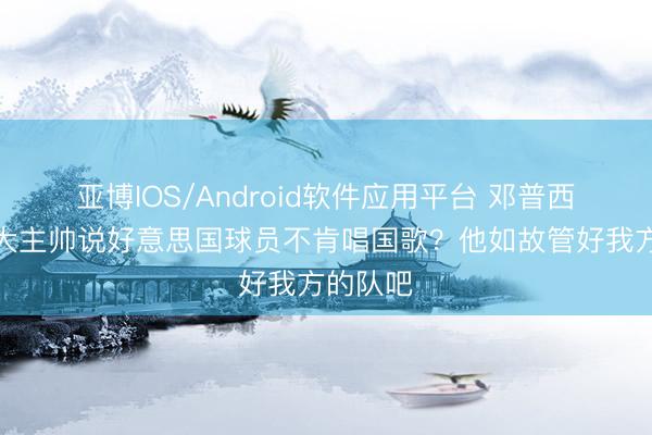 亚博IOS/Android软件应用平台 邓普西：加拿大主帅说好意思国球员不肯唱国歌？他如故管好我方的队吧