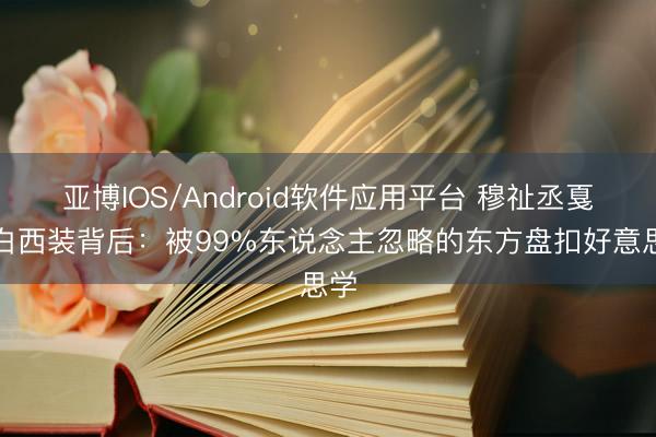 亚博IOS/Android软件应用平台 穆祉丞戛纳白西装背后：被99%东说念主忽略的东方盘扣好意思学