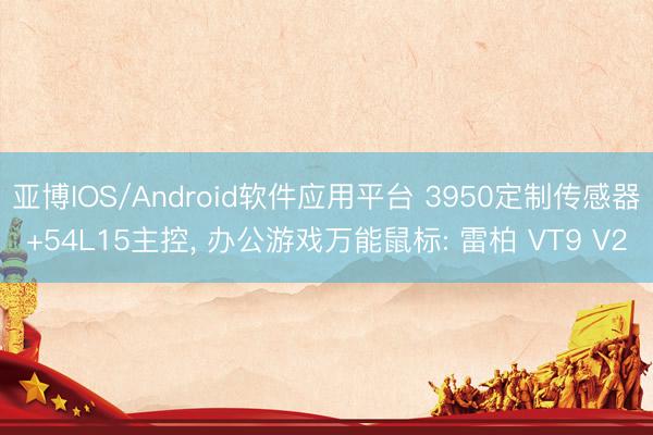 亚博IOS/Android软件应用平台 3950定制传感器+54L15主控, 办公游戏万能鼠标: 雷柏 VT9 V2
