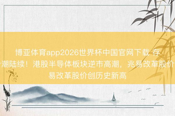 博亚体育app2026世界杯中国官网下载 存储芯片加价潮陆续!港股半导体板块逆市高潮,兆易改革股价创历史新高